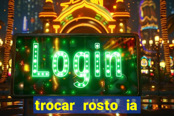 trocar rosto ia online mudar rosto